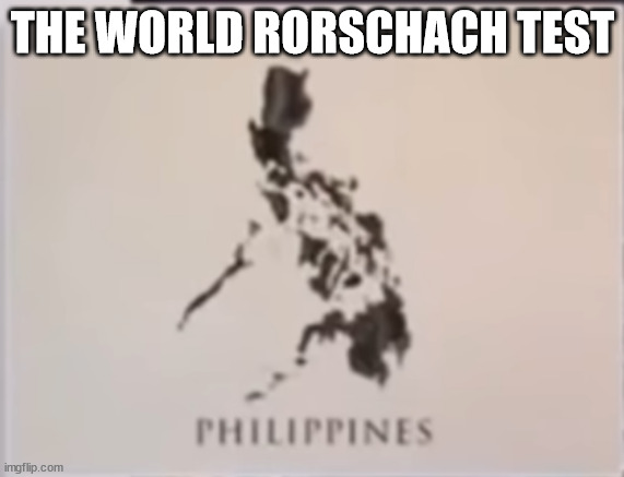 Philippines The World RorschachTest | THE WORLD RORSCHACH TEST | image tagged in so true memes,memes,meme | made w/ Imgflip meme maker