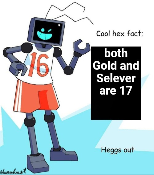 I just realized that- | both Gold and Selever are 17 | image tagged in cool hex fact | made w/ Imgflip meme maker