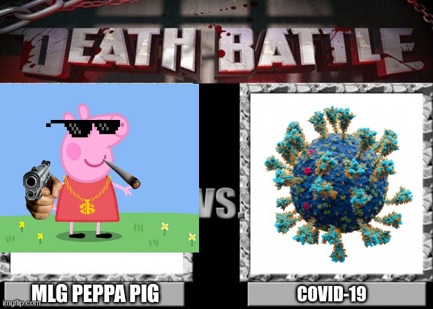 MLG PEPPA PIG; COVID-19 | image tagged in peppa pig,coronavirus,death battle | made w/ Imgflip meme maker