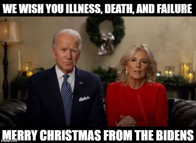 Joe and Jill Biden Interview | WE WISH YOU ILLNESS, DEATH, AND FAILURE; MERRY CHRISTMAS FROM THE BIDENS | image tagged in joe and jill biden interview | made w/ Imgflip meme maker