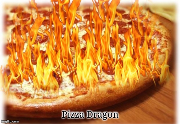 Pizza Dragon | made w/ Imgflip meme maker
