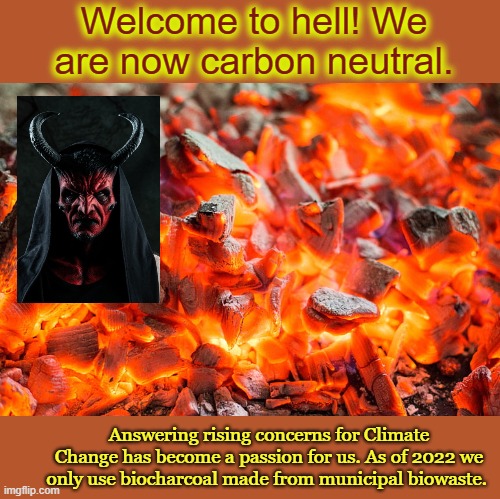 hell carbon free |  Welcome to hell! We are now carbon neutral. Answering rising concerns for Climate Change has become a passion for us. As of 2022 we only use biocharcoal made from municipal biowaste. | image tagged in hell,carbon footprint,climate change | made w/ Imgflip meme maker