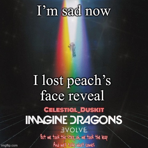 Duskit’s evolve temp ty suga | I’m sad now; I lost peach’s face reveal | image tagged in duskit s evolve temp ty suga | made w/ Imgflip meme maker