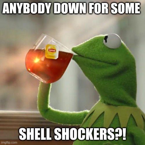 shell shockers | ANYBODY DOWN FOR SOME; SHELL SHOCKERS?! | image tagged in memes,but that's none of my business,kermit the frog | made w/ Imgflip meme maker