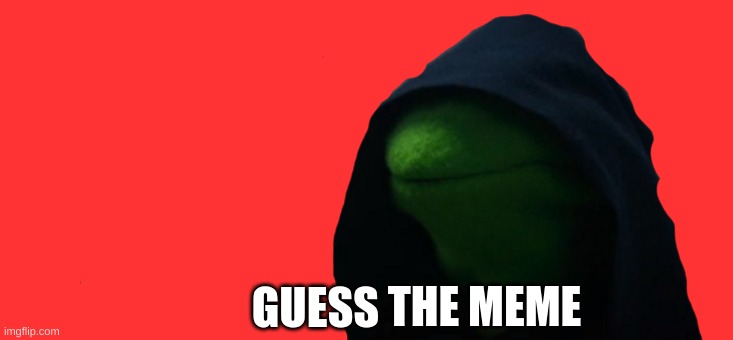 Evil Kermit Meme | THE MEME; GUESS | image tagged in memes,evil kermit | made w/ Imgflip meme maker