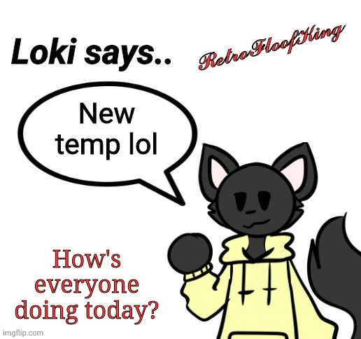 Wassup | New temp lol; How's everyone doing today? | image tagged in loki says by retrofloofking | made w/ Imgflip meme maker