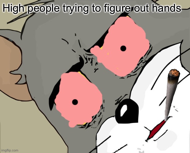 Stoned Tom | High people trying to figure out hands | image tagged in memes,unsettled tom | made w/ Imgflip meme maker