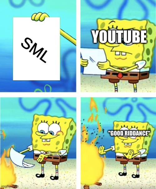 Spongebob Burning Paper | SML; YOUTUBE; "GOOD RIDDANCE" | image tagged in spongebob burning paper | made w/ Imgflip meme maker