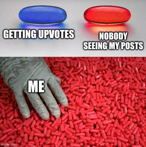 my imgflip life | GETTING UPVOTES; NOBODY SEEING MY POSTS; ME | image tagged in blue or red pill | made w/ Imgflip meme maker