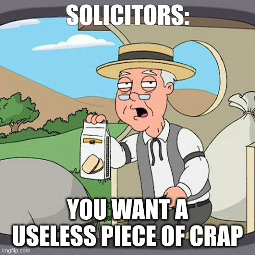 Pepperidge Farm Remembers | SOLICITORS:; YOU WANT A USELESS PIECE OF CRAP | image tagged in memes,pepperidge farm remembers | made w/ Imgflip meme maker