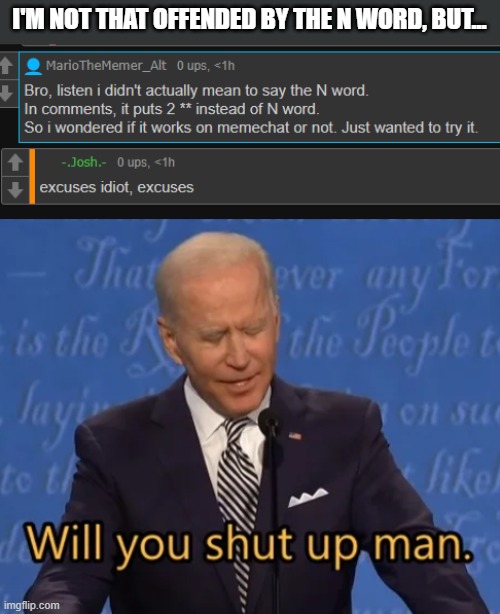 I'M NOT THAT OFFENDED BY THE N WORD, BUT... | image tagged in biden - will you shut up man | made w/ Imgflip meme maker
