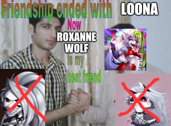 Friendship ended with X, now Y is my best friend | LOONA; ROXANNE
WOLF | image tagged in friendship ended with x now y is my best friend | made w/ Imgflip meme maker