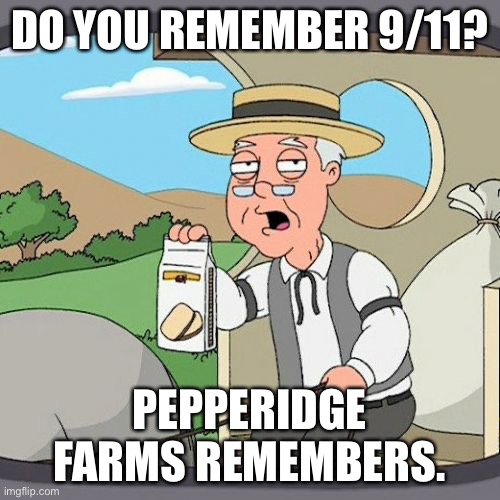 Pepperidge Farm Remembers Meme | DO YOU REMEMBER 9/11? PEPPERIDGE FARMS REMEMBERS. | image tagged in memes,pepperidge farm remembers | made w/ Imgflip meme maker