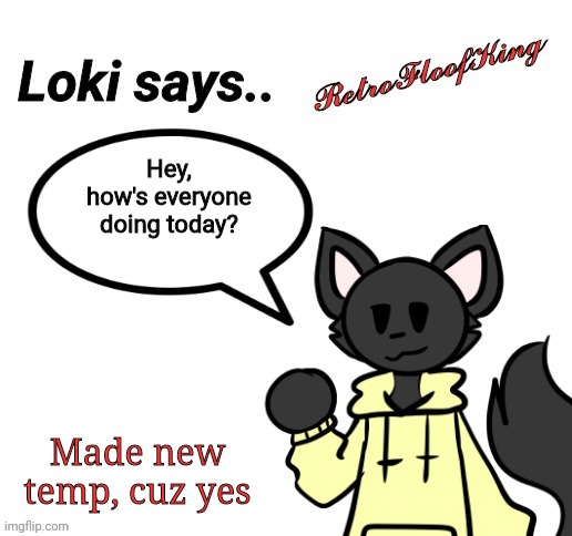 Hello! | Hey, how's everyone doing today? Made new temp, cuz yes | image tagged in loki says by retrofloofking | made w/ Imgflip meme maker