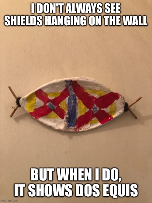 The Most Interesting Thing in the World | I DON'T ALWAYS SEE SHIELDS HANGING ON THE WALL; BUT WHEN I DO, IT SHOWS DOS EQUIS | image tagged in memes,dos equis | made w/ Imgflip meme maker
