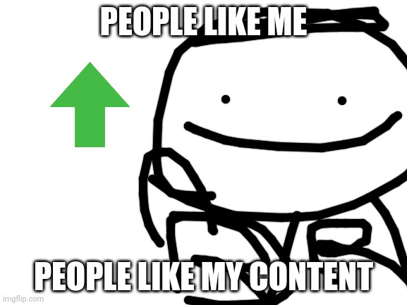 thanks | PEOPLE LIKE ME; PEOPLE LIKE MY CONTENT | image tagged in blank white template | made w/ Imgflip meme maker