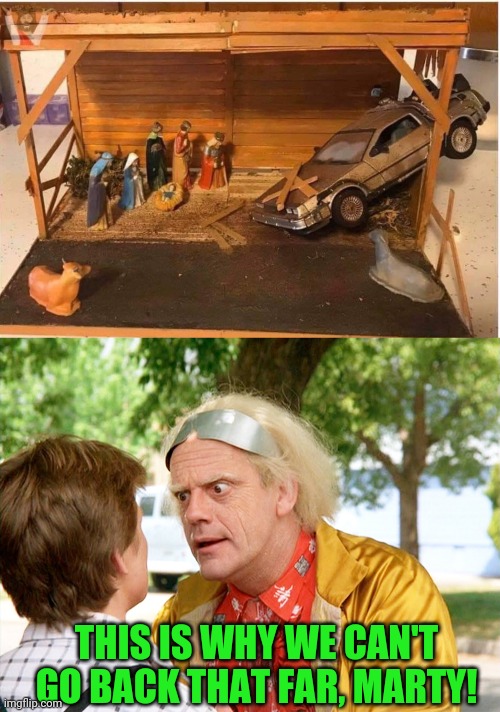 Back to the Nativity | THIS IS WHY WE CAN'T GO BACK THAT FAR, MARTY! | image tagged in back to the future,nativity,delorean,doc brown,marty mcfly,christmas memes | made w/ Imgflip meme maker