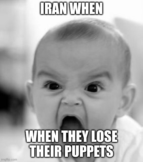 iran | IRAN WHEN; WHEN THEY LOSE THEIR PUPPETS | image tagged in memes,angry baby | made w/ Imgflip meme maker