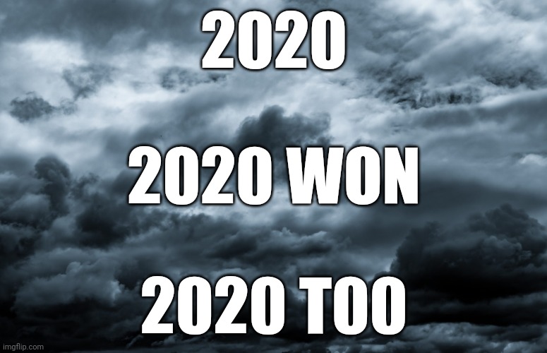 Gloom | 2020; 2020 WON; 2020 T00 | image tagged in gloom | made w/ Imgflip meme maker
