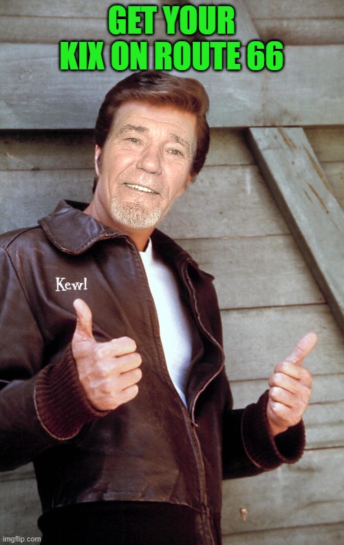 Johnny Kewl | GET YOUR KIX ON ROUTE 66 | image tagged in johnny kewl | made w/ Imgflip meme maker