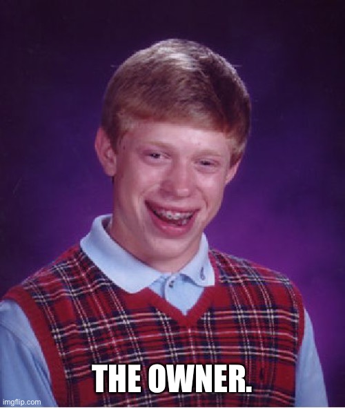 Bad Luck Brian Meme | THE OWNER. | image tagged in memes,bad luck brian | made w/ Imgflip meme maker