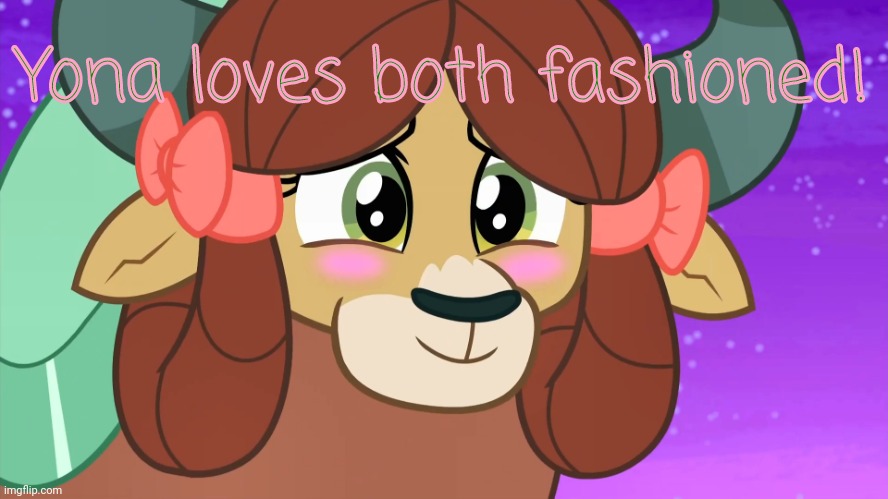 Blushed Yona (MLP) | Yona loves both fashioned! | image tagged in blushed yona mlp | made w/ Imgflip meme maker