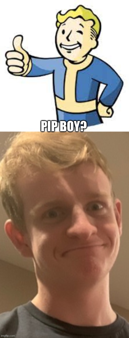 pip boy | PIP BOY? | made w/ Imgflip meme maker