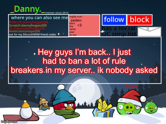 What did I miss? | Hey guys I’m back.. I just had to ban a lot of rule breakers in my server.. ik nobody asked | image tagged in _danny _ christmas announcement template | made w/ Imgflip meme maker