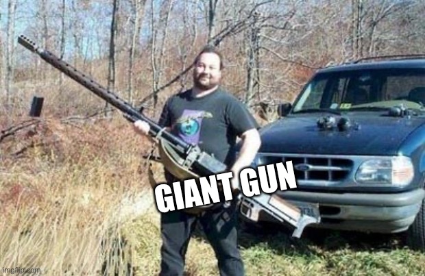 big gun | GIANT GUN | image tagged in big gun | made w/ Imgflip meme maker