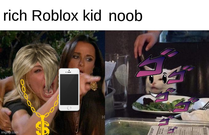 Woman Yelling At Cat | rich Roblox kid; noob | image tagged in memes,woman yelling at cat | made w/ Imgflip meme maker