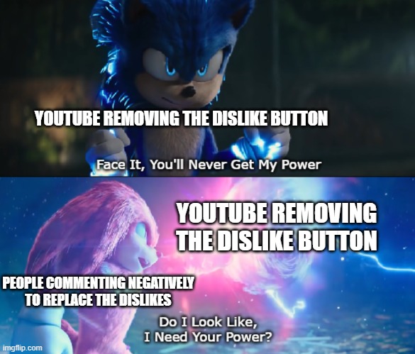 Do I Look Like I Need Your Power Meme | YOUTUBE REMOVING THE DISLIKE BUTTON; YOUTUBE REMOVING THE DISLIKE BUTTON; PEOPLE COMMENTING NEGATIVELY TO REPLACE THE DISLIKES | image tagged in do i look like i need your power meme | made w/ Imgflip meme maker