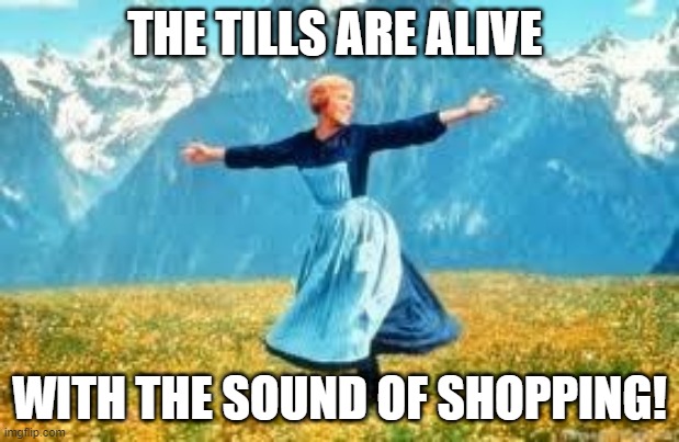 Sound of shopping | THE TILLS ARE ALIVE; WITH THE SOUND OF SHOPPING! | image tagged in memes,shopping,tills,boxing day | made w/ Imgflip meme maker