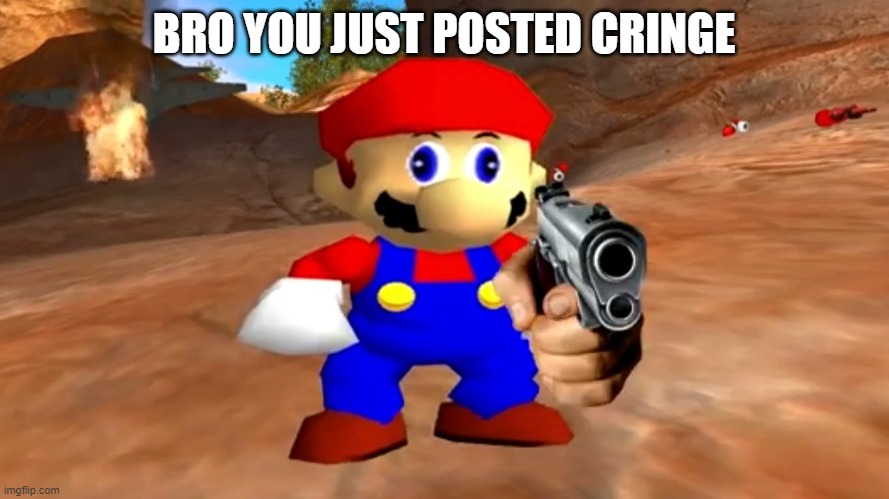 BRO YOU JUST POSTED CRINGE | image tagged in mario | made w/ Imgflip meme maker