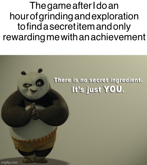 Game when I grind | The game after I do an hour of grinding and exploration to find a secret item and only rewarding me with an achievement | image tagged in memes,kung fu panda | made w/ Imgflip meme maker