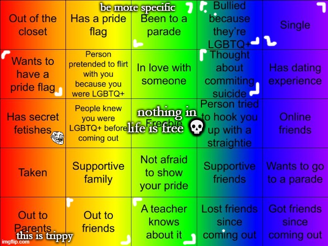 yes | be more specific; nothing in life is free 💀; this is trippy | image tagged in idk,bingo,i lost,i just finished thomas was alone | made w/ Imgflip meme maker