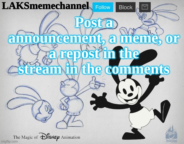 LAKS Oswald template | Post a announcement, a meme, or a repost in the stream in the comments | image tagged in laks oswald template | made w/ Imgflip meme maker