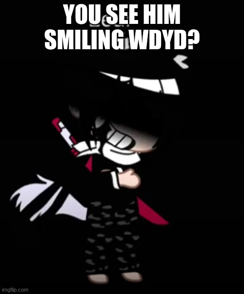 YOU SEE HIM SMILING WDYD? | made w/ Imgflip meme maker