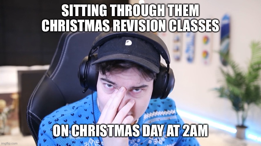 Revision Class at Christmas | SITTING THROUGH THEM CHRISTMAS REVISION CLASSES; ON CHRISTMAS DAY AT 2AM | image tagged in class | made w/ Imgflip meme maker