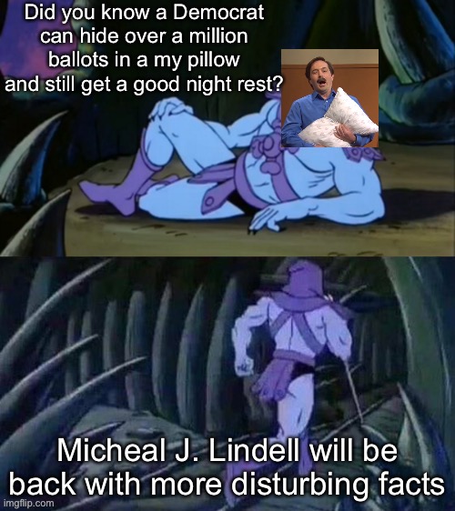 Did you know that? | Did you know a Democrat can hide over a million ballots in a my pillow and still get a good night rest? Micheal J. Lindell will be back with more disturbing facts | image tagged in skeletor disturbing facts,saturday night live,politics | made w/ Imgflip meme maker