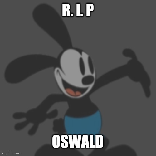 We will remember you Oswald... Maybe | R. I. P OSWALD | image tagged in rip,oswald | made w/ Imgflip meme maker