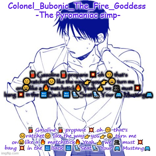 ⛽ Gasoline ⛽ propane ? oh ? that's ?ratchet? like the way?you?? turn me on?like a ? matchstick? Yeah ? we ? must ? bang ? in the | ⛽ Gasoline ⛽ propane 💥 oh 😏 that's 😐ratchet😒 like the way👉you👉😩 turn me on😫like a 🔥 matchstick🔥 Yeah 👍 we 👥 must 💥 bang 💥 in the 🔙Back 🔙 💺Seat💺 Your 🚘 Mustang🚘; ⛽ Gasoline ⛽ propane 💥 oh 😏 that's 😐ratchet😒 like the way👉you👉😩 turn me on😫like a 🔥 matchstick🔥 Yeah 👍 we 👥 must 💥 bang 💥 in the 🔙Back 🔙 💺Seat💺 Your 🚘 Mustang🚘 | image tagged in haha another roy temp cry about it | made w/ Imgflip meme maker