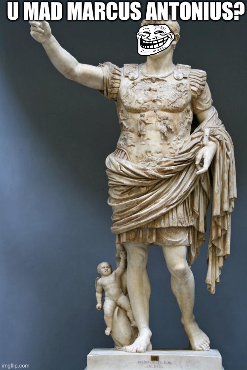 Emperor Augustus | U MAD MARCUS ANTONIUS? | image tagged in emperor augustus | made w/ Imgflip meme maker