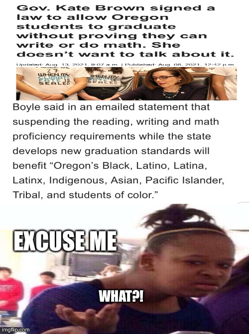 Ridiculous laws | EXCUSE ME; WHAT?! | image tagged in memes,why on earth,what,kate brown passes a law,you dont have to read or write to graduate,or even do math to graduate | made w/ Imgflip meme maker