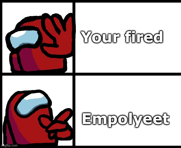 This is a repost but a sussy version | Your fired; Empolyeet | image tagged in drake but he's sus | made w/ Imgflip meme maker