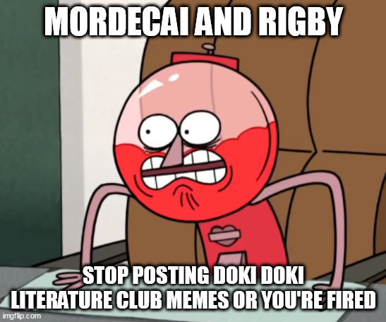 haha anime goes suicide | MORDECAI AND RIGBY; STOP POSTING DOKI DOKI LITERATURE CLUB MEMES OR YOU'RE FIRED | image tagged in memes,doki doki literature club,regular show | made w/ Imgflip meme maker