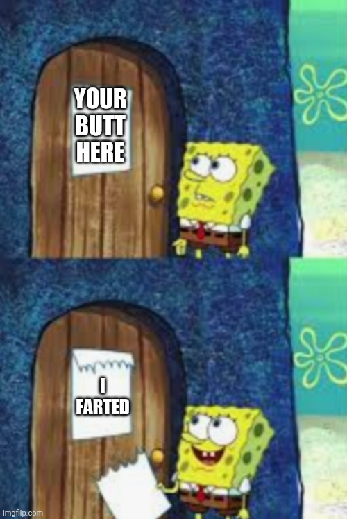 Squidward's door | YOUR BUTT HERE; I FARTED | image tagged in spongebob | made w/ Imgflip meme maker