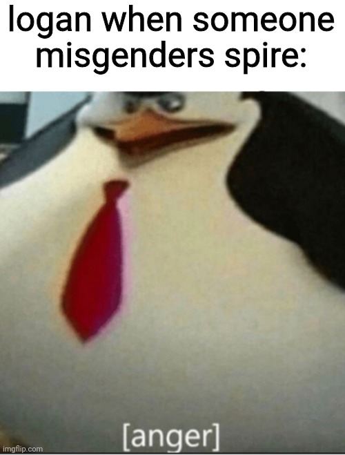 [anger] | logan when someone misgenders spire: | image tagged in anger | made w/ Imgflip meme maker