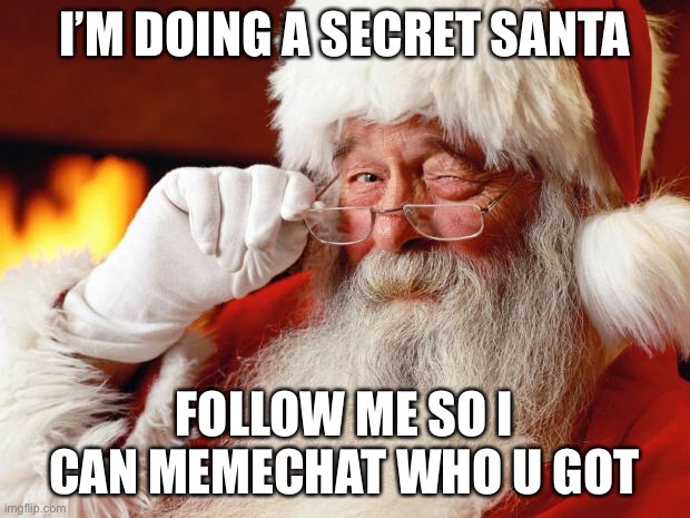 Comment when u followed me | I’M DOING A SECRET SANTA; FOLLOW ME SO I CAN MEMECHAT WHO U GOT | image tagged in santa | made w/ Imgflip meme maker
