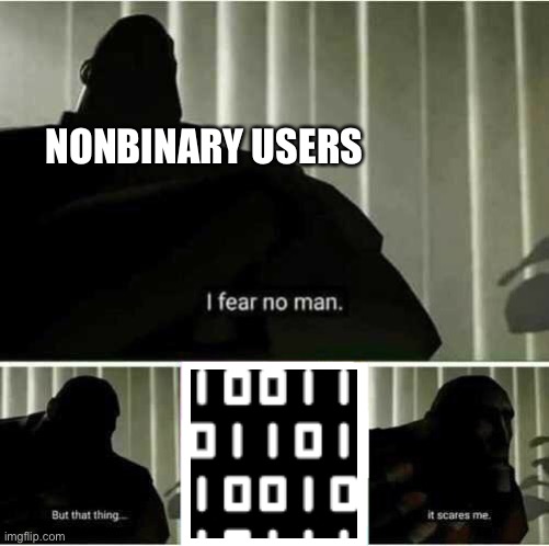 I fear no man | NONBINARY USERS | image tagged in i fear no man | made w/ Imgflip meme maker