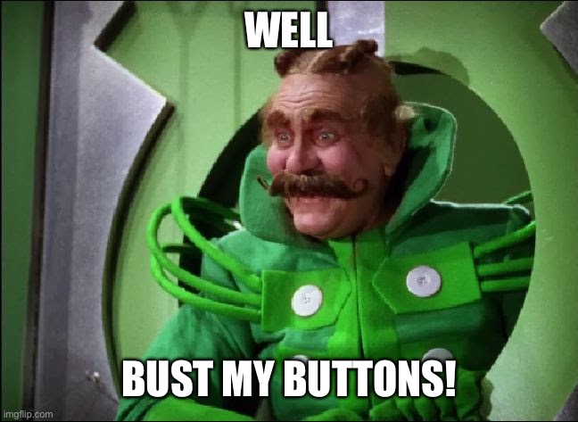 WELL; BUST MY BUTTONS! | image tagged in sarcasm | made w/ Imgflip meme maker